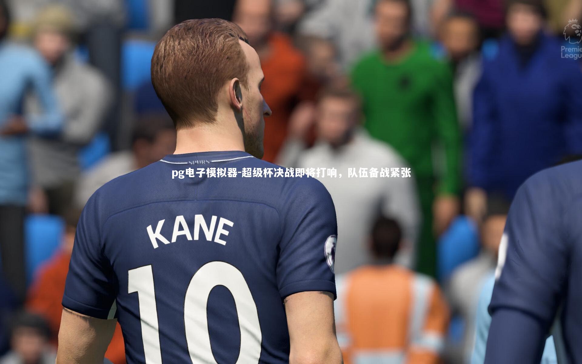 pg电子模拟器-超级杯决战即将打响，队伍备战紧张