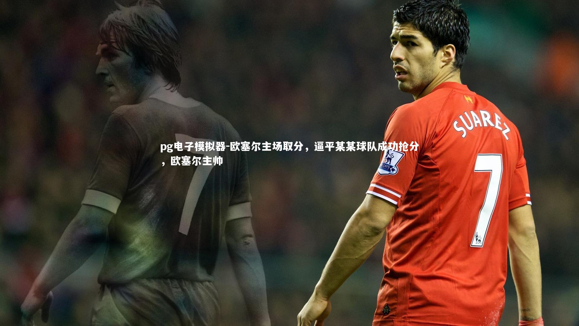 欧塞尔主场取分,逼平某某球队成功抢分,欧塞尔主帅