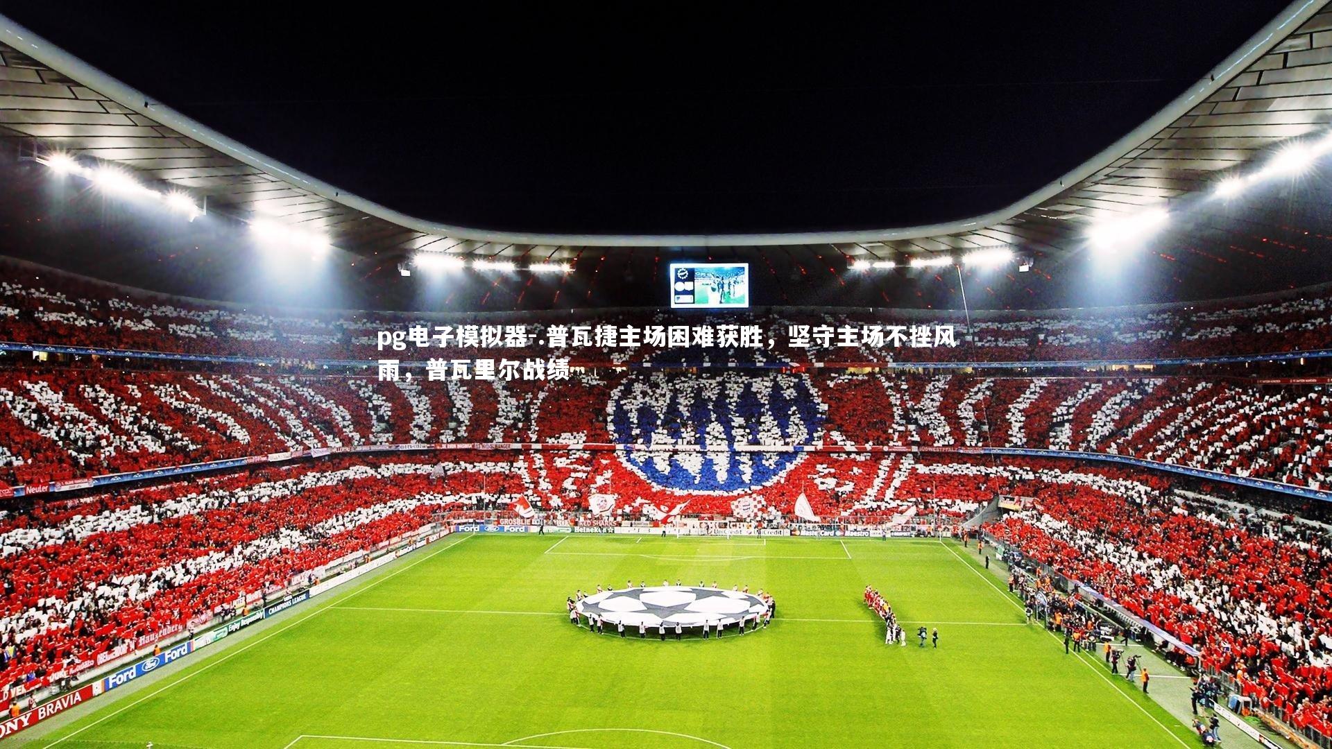 pg电子模拟器-.普瓦捷主场困难获胜，坚守主场不挫风雨，普瓦里尔战绩