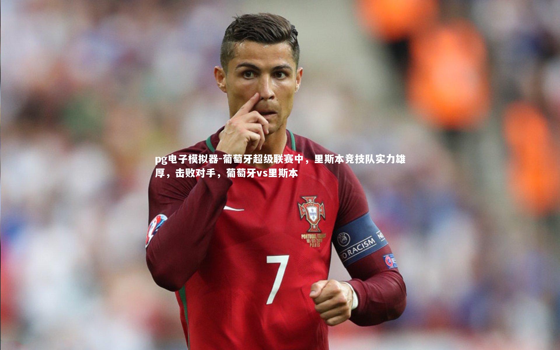pg电子模拟器-葡萄牙超级联赛中，里斯本竞技队实力雄厚，击败对手，葡萄牙vs里斯本
