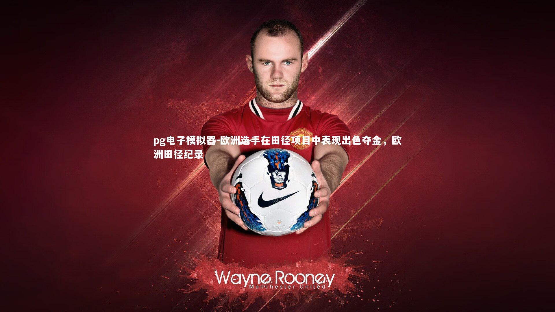 pg电子模拟器-欧洲选手在田径项目中表现出色夺金，欧洲田径纪录