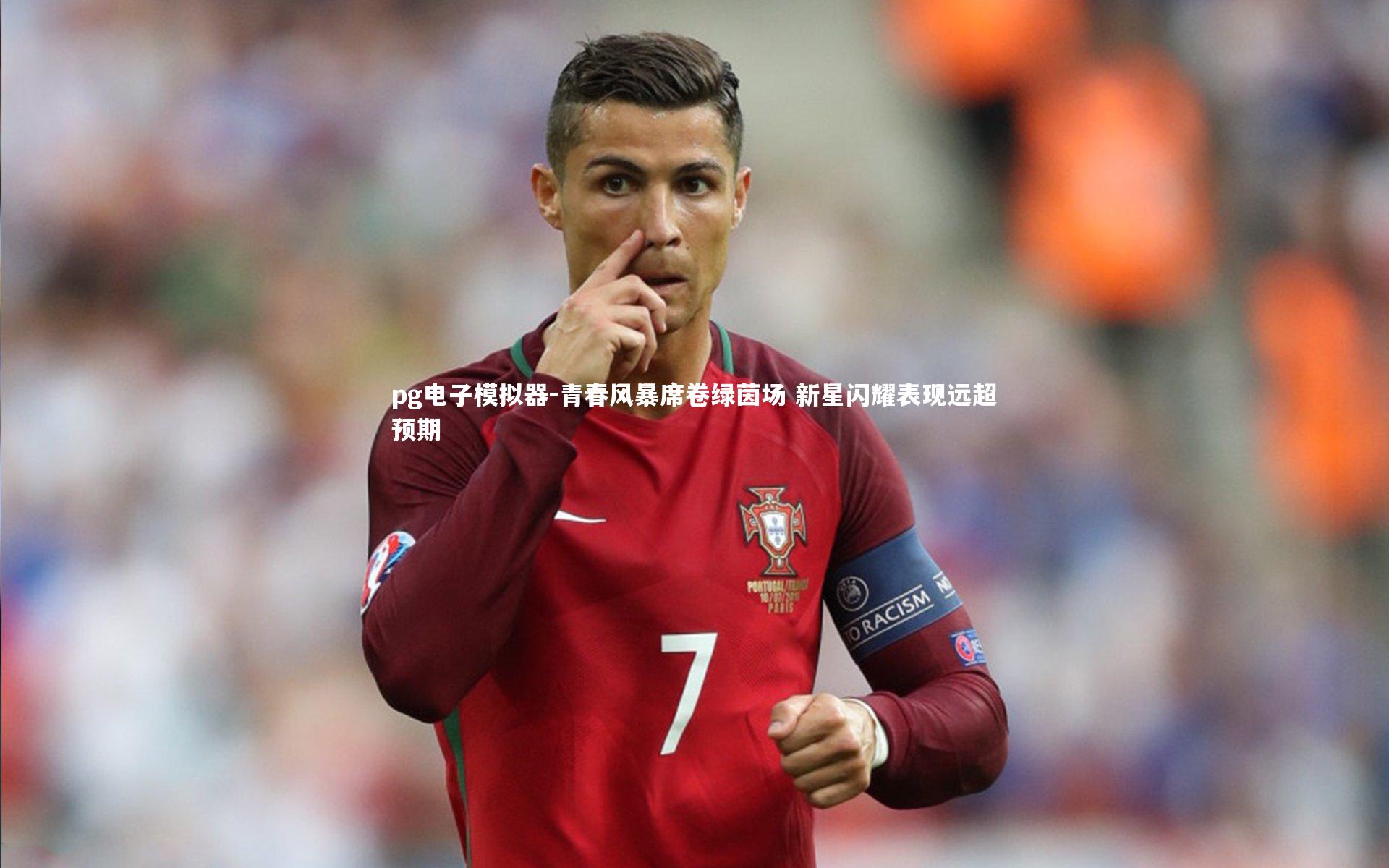 pg电子模拟器-青春风暴席卷绿茵场 新星闪耀表现远超预期