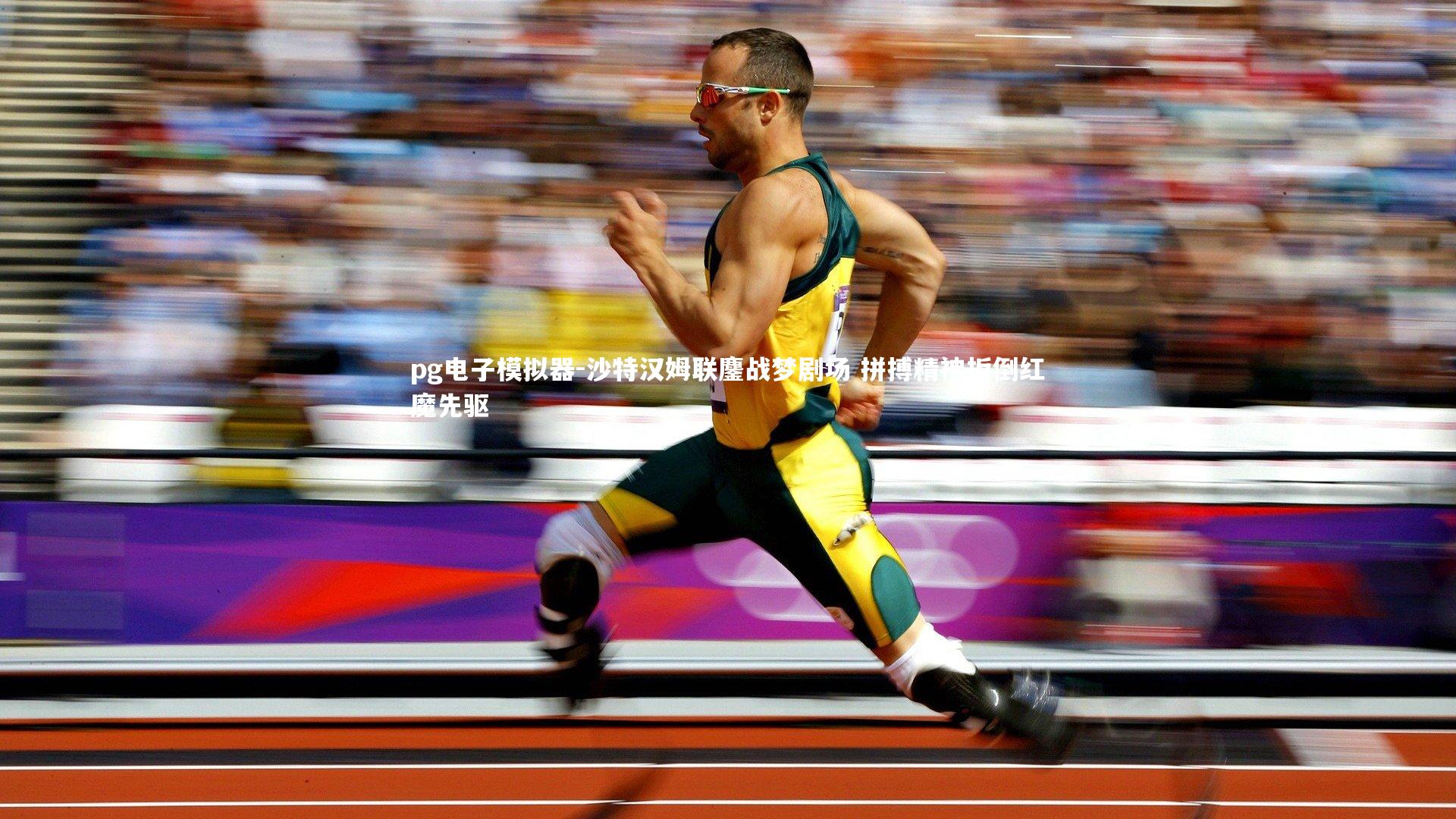 pg电子模拟器-沙特汉姆联鏖战梦剧场 拼搏精神扳倒红魔先驱